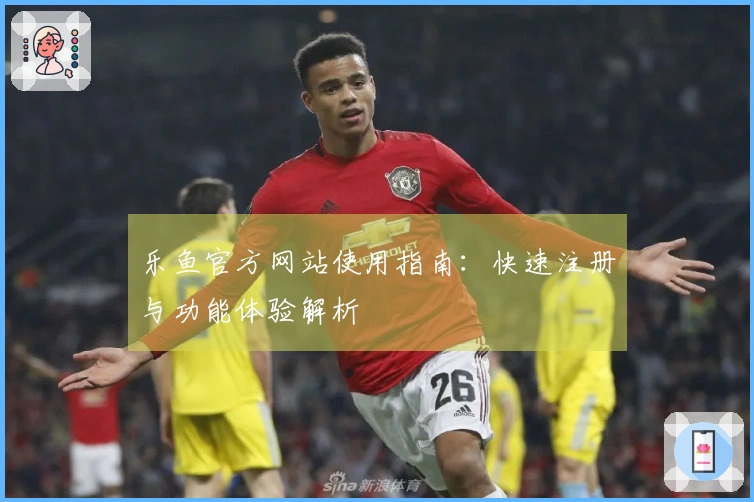 乐鱼官方网站使用指南：快速注册与功能体验解析